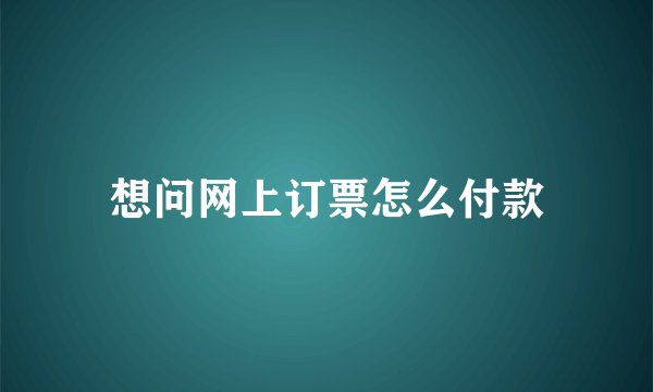想问网上订票怎么付款