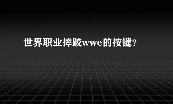 世界职业摔跤wwe的按键？