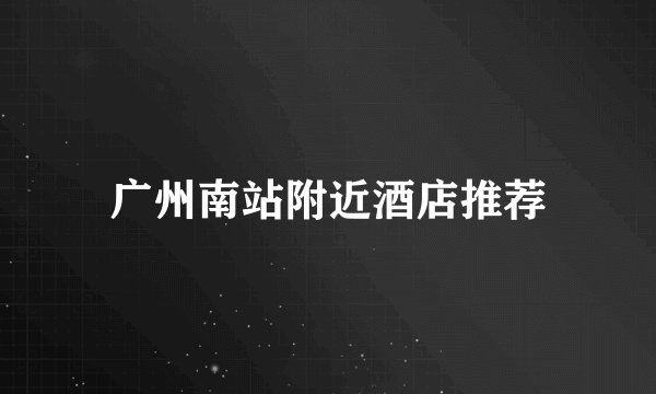 广州南站附近酒店推荐