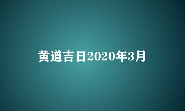黄道吉日2020年3月
