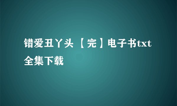 错爱丑丫头 【完】电子书txt全集下载