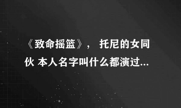 《致命摇篮》， 托尼的女同伙 本人名字叫什么都演过什么电影