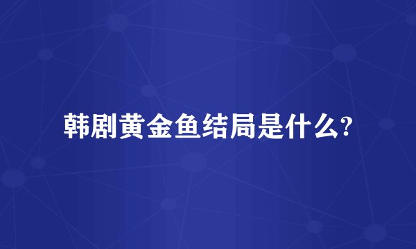 韩剧黄金鱼结局是什么?