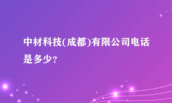 中材科技(成都)有限公司电话是多少？