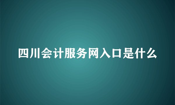 四川会计服务网入口是什么