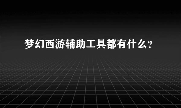 梦幻西游辅助工具都有什么？