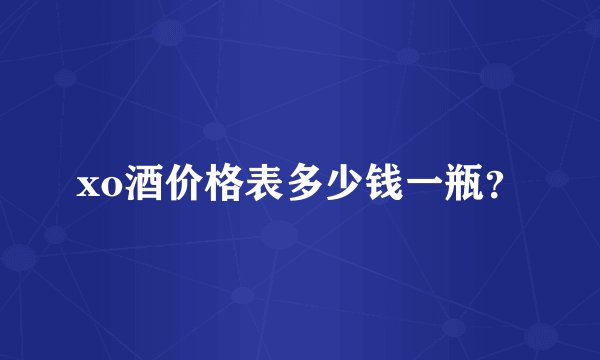 xo酒价格表多少钱一瓶？
