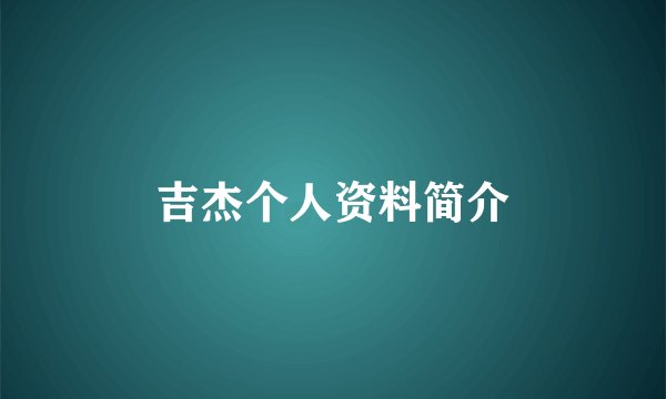 吉杰个人资料简介