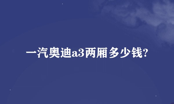 一汽奥迪a3两厢多少钱?