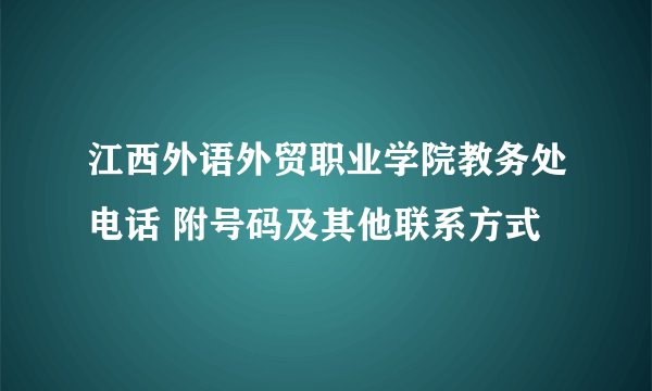 江西外语外贸职业学院教务处电话 附号码及其他联系方式