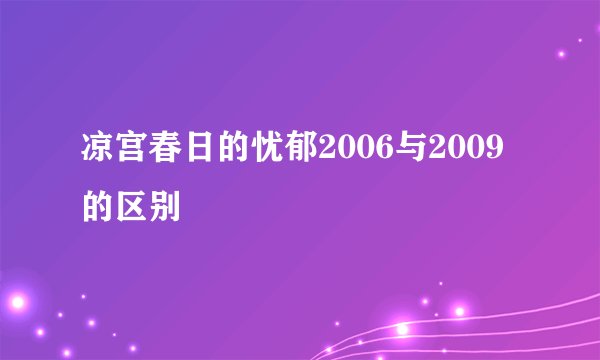 凉宫春日的忧郁2006与2009的区别