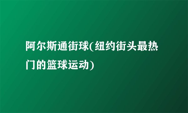 阿尔斯通街球(纽约街头最热门的篮球运动)