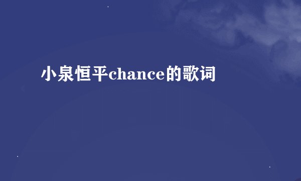 小泉恒平chance的歌词