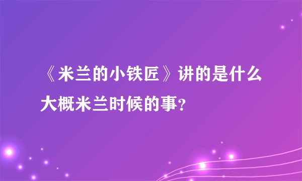 《米兰的小铁匠》讲的是什么大概米兰时候的事？