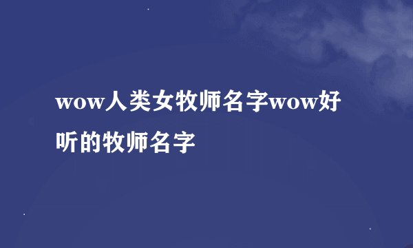 wow人类女牧师名字wow好听的牧师名字