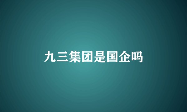 九三集团是国企吗