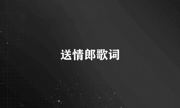 送情郎歌词