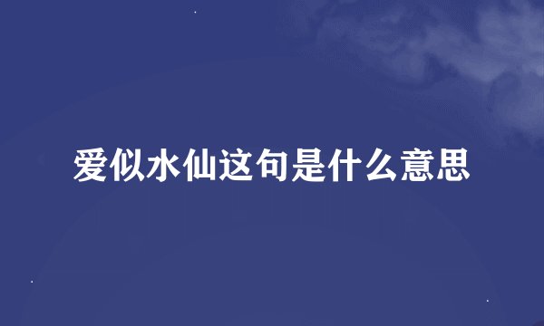 爱似水仙这句是什么意思