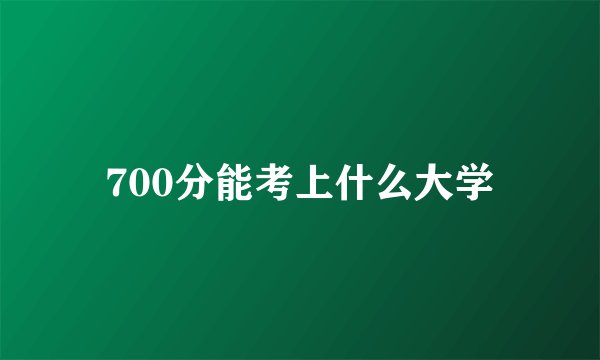 700分能考上什么大学