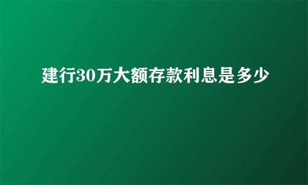 建行30万大额存款利息是多少