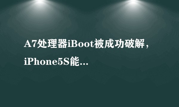 A7处理器iBoot被成功破解，iPhone5S能永久越狱吗？