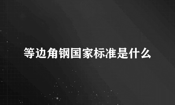 等边角钢国家标准是什么