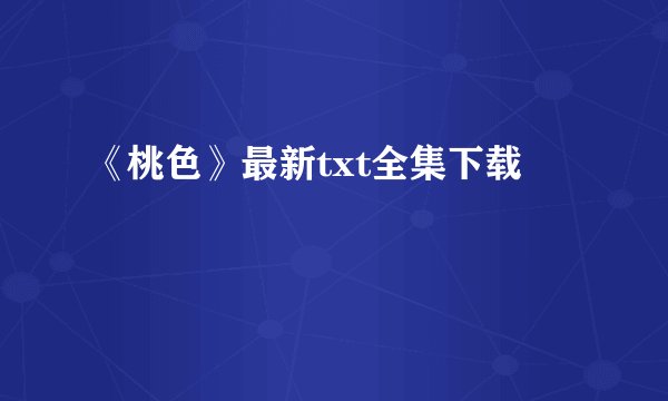 《桃色》最新txt全集下载