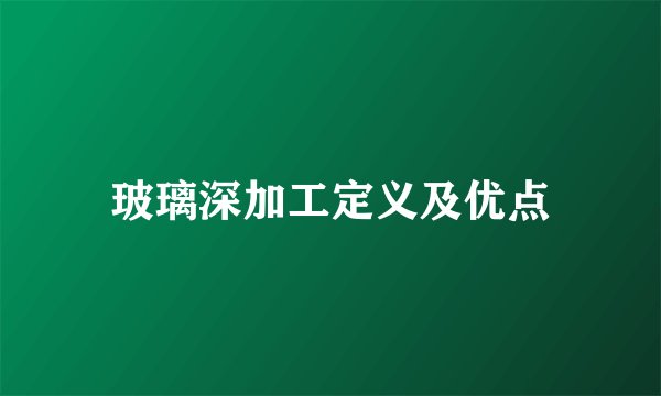 玻璃深加工定义及优点