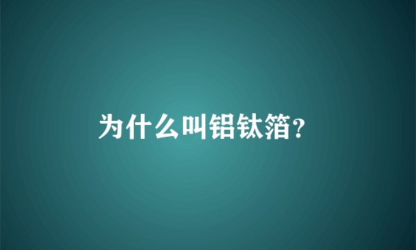 为什么叫铝钛箔？