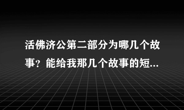 活佛济公第二部分为哪几个故事？能给我那几个故事的短暂的简介吗？