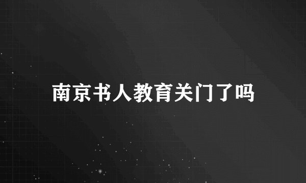 南京书人教育关门了吗
