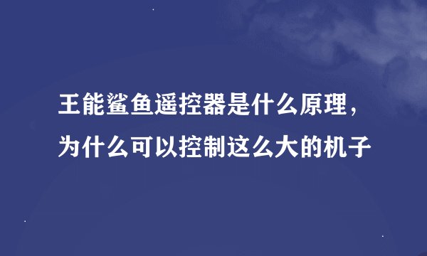 王能鲨鱼遥控器是什么原理，为什么可以控制这么大的机子