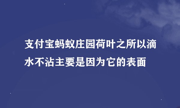 支付宝蚂蚁庄园荷叶之所以滴水不沾主要是因为它的表面