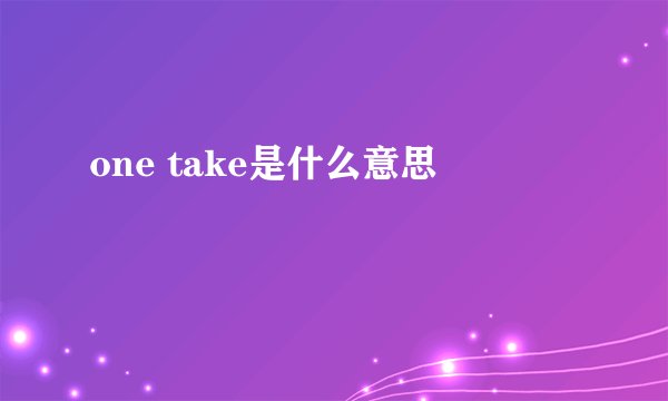 one take是什么意思