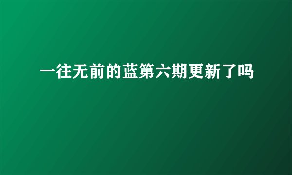一往无前的蓝第六期更新了吗