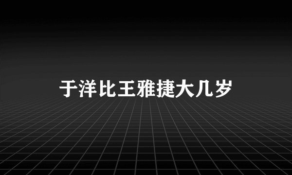 于洋比王雅捷大几岁