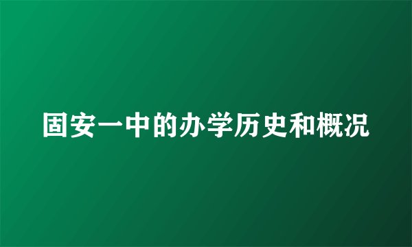 固安一中的办学历史和概况