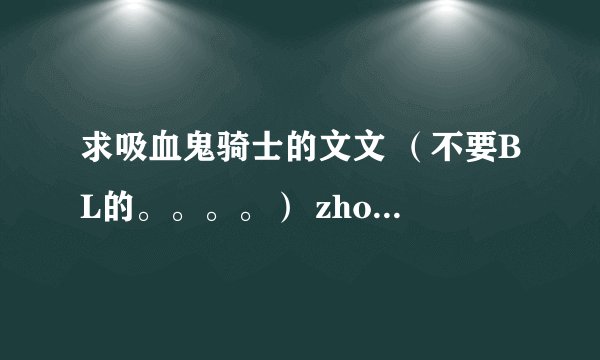 求吸血鬼骑士的文文 （不要BL的。。。。） zhouwp0718@163.com