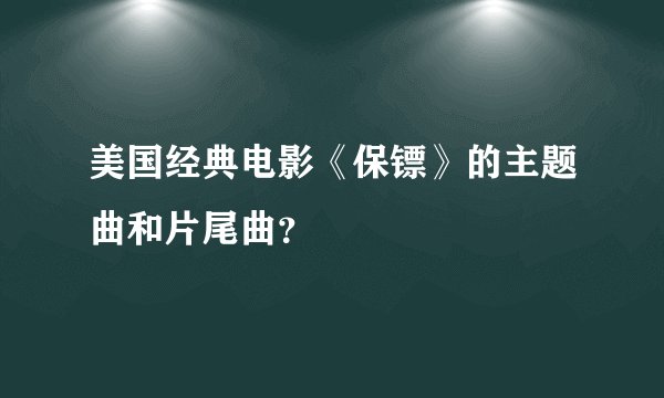 美国经典电影《保镖》的主题曲和片尾曲？