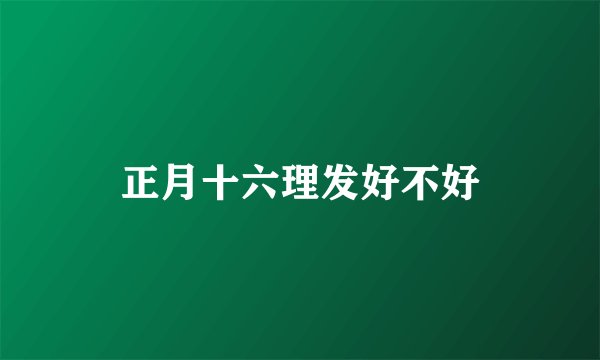 正月十六理发好不好