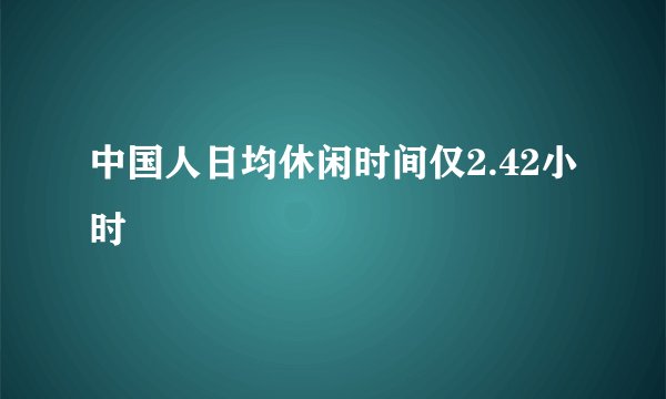 中国人日均休闲时间仅2.42小时