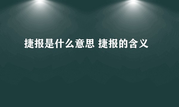 捷报是什么意思 捷报的含义