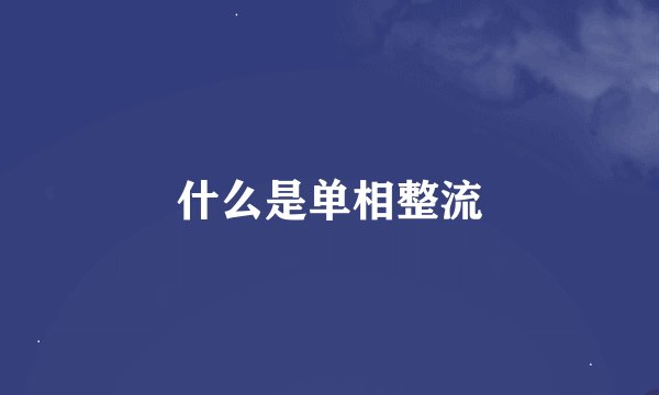 什么是单相整流