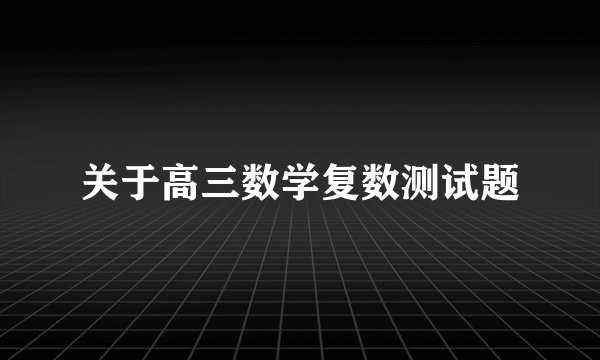关于高三数学复数测试题