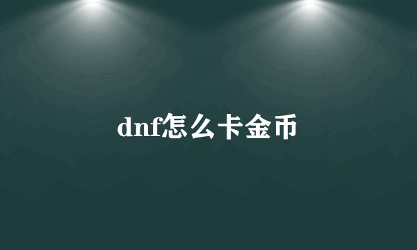 dnf怎么卡金币