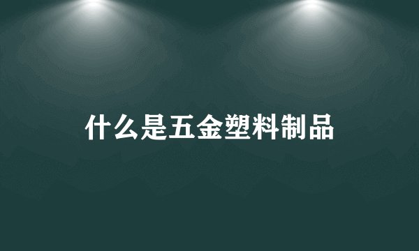 什么是五金塑料制品