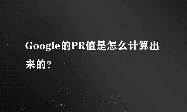 Google的PR值是怎么计算出来的？