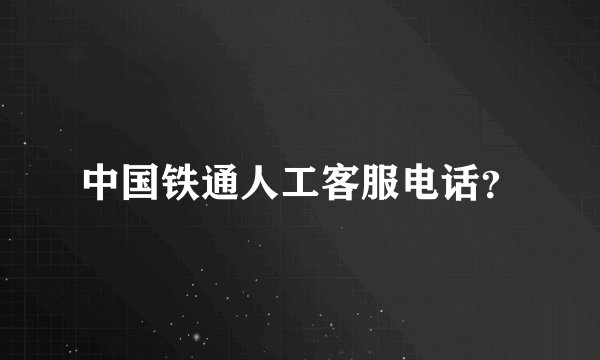 中国铁通人工客服电话？