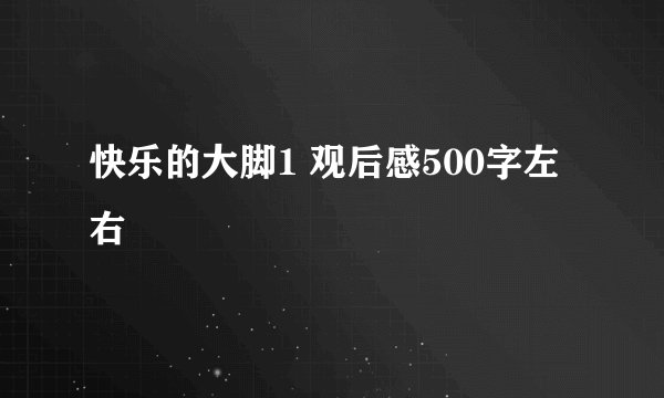 快乐的大脚1 观后感500字左右