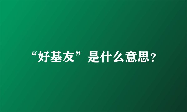 “好基友”是什么意思？